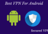 Best VPN for Android 2020 – Top 10 Safe & Secured VPN’S