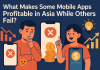 Why Some Mobile Apps Are Winning Big in Asia (And Others Just Don’t)