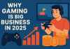 Why Gaming is Big Business in 2025