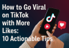 How to Go Viral on TikTok with More Likes: 10 Actionable Tips